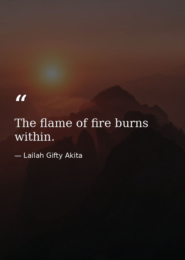 The flame of fire burns within. — Lailah Gifty Akita