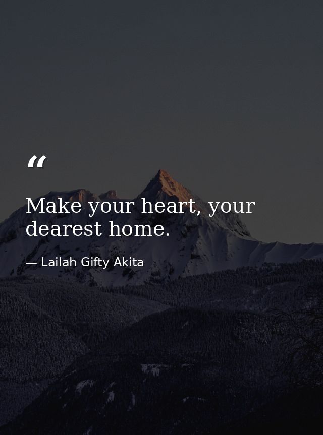 Make your heart, your dearest home. — Lailah Gifty Akita