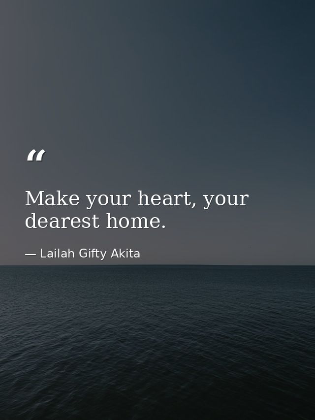 Make your heart, your dearest home. — Lailah Gifty Akita