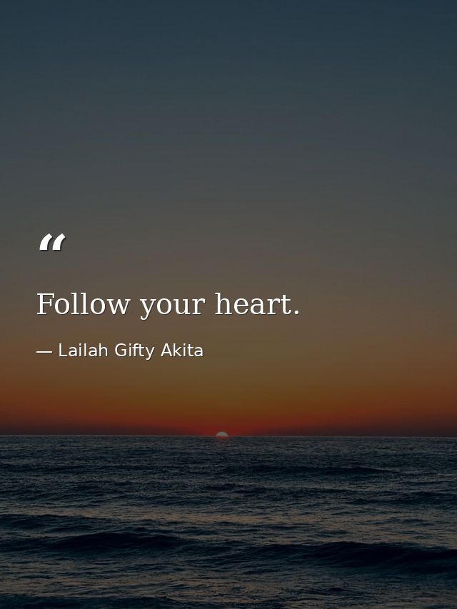 Follow your heart. — Lailah Gifty Akita