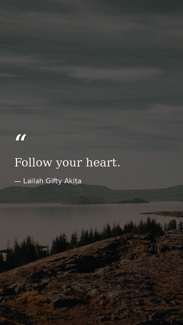 Follow your heart. — Lailah Gifty Akita