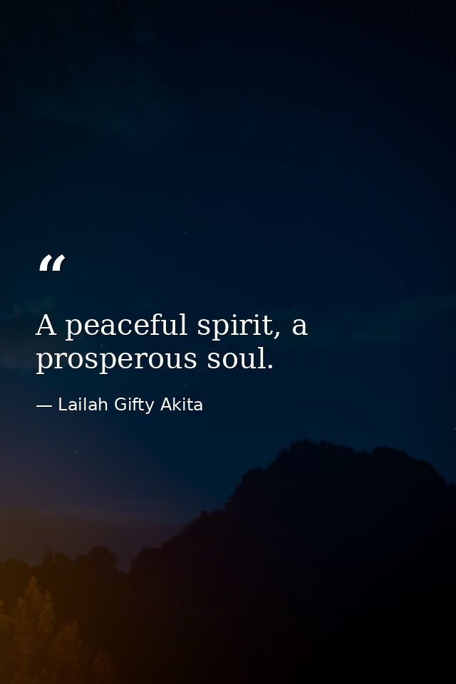 A peaceful spirit, a prosperous soul. — Lailah Gifty Akita