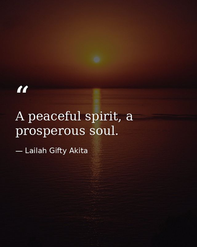 A peaceful spirit, a prosperous soul. — Lailah Gifty Akita