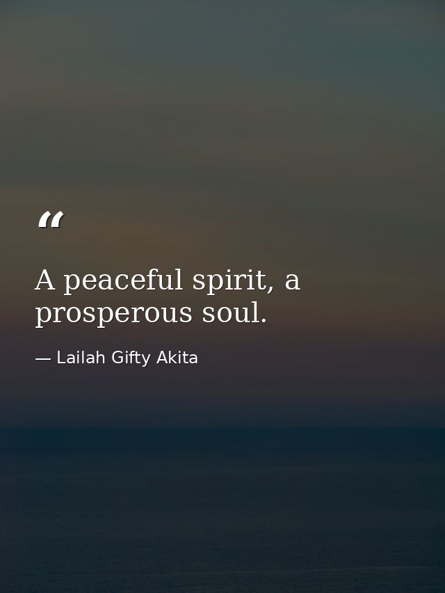 A peaceful spirit, a prosperous soul. — Lailah Gifty Akita