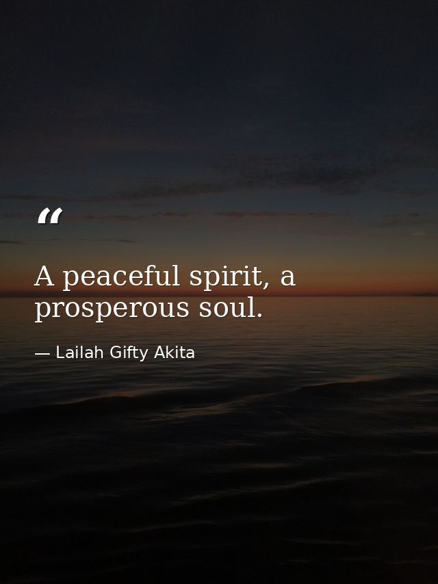 A peaceful spirit, a prosperous soul. — Lailah Gifty Akita