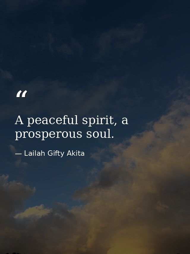 A peaceful spirit, a prosperous soul. — Lailah Gifty Akita