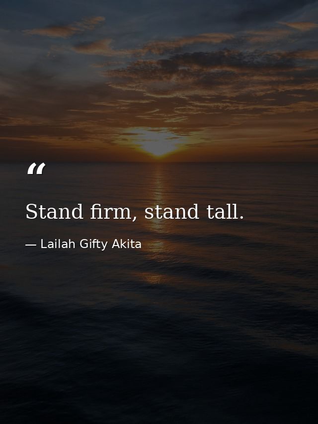 Stand firm, stand tall. — Lailah Gifty Akita