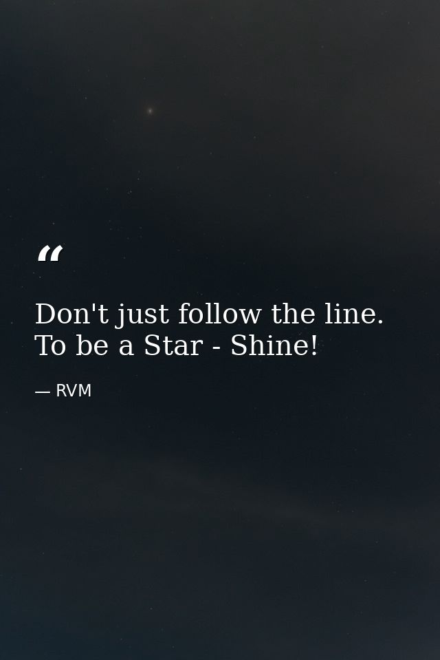 Don't just follow the line. To be a Star - Shine! — RVM