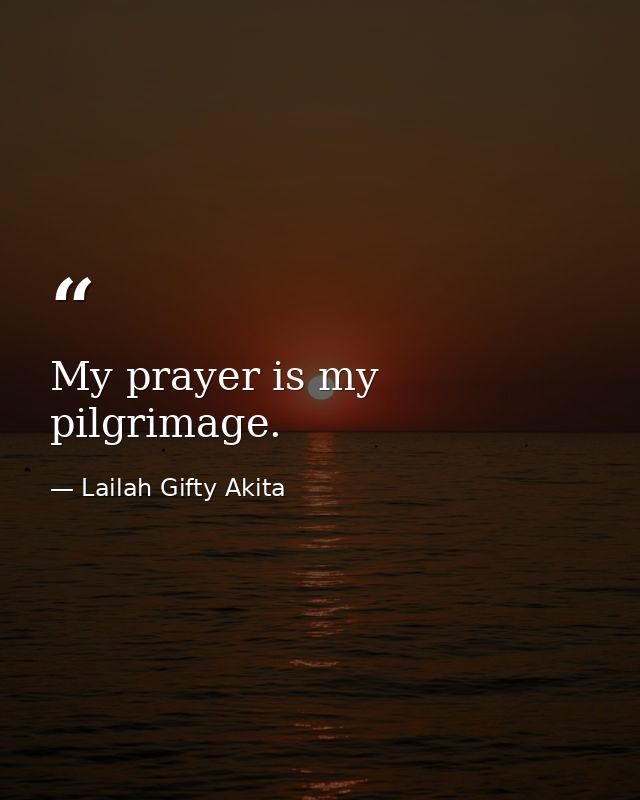 My prayer is my pilgrimage. — Lailah Gifty Akita