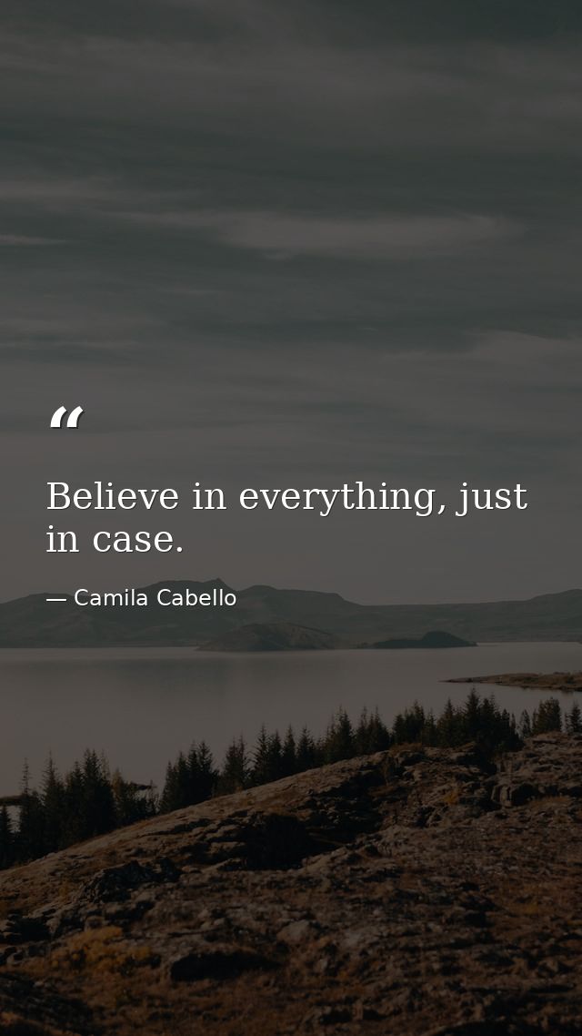 Believe in everything, just in case. — Camila Cabello