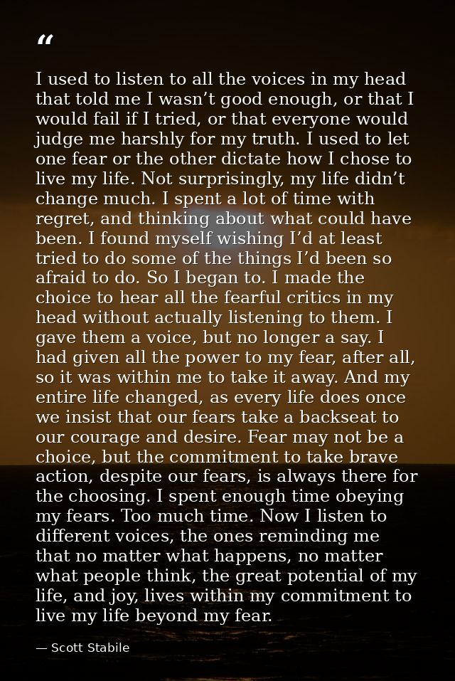 I used to listen to all the voices in my head that told me I wasn’t good enough, or that I would fail if I tried, or tha — Scott Stabile