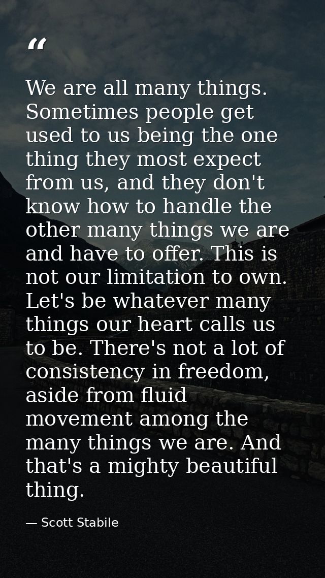 We are all many things. Sometimes people get used to us being the one thing they most expect from us, and they don't kno — Scott Stabile