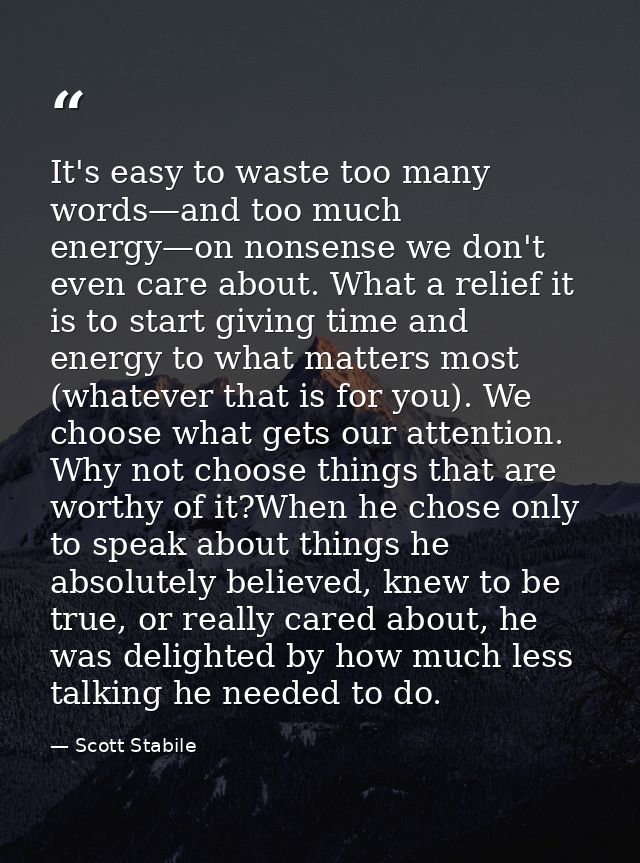 It's easy to waste too many words—and too much energy—on nonsense we don't even care about. What a relief it is to start — Scott Stabile