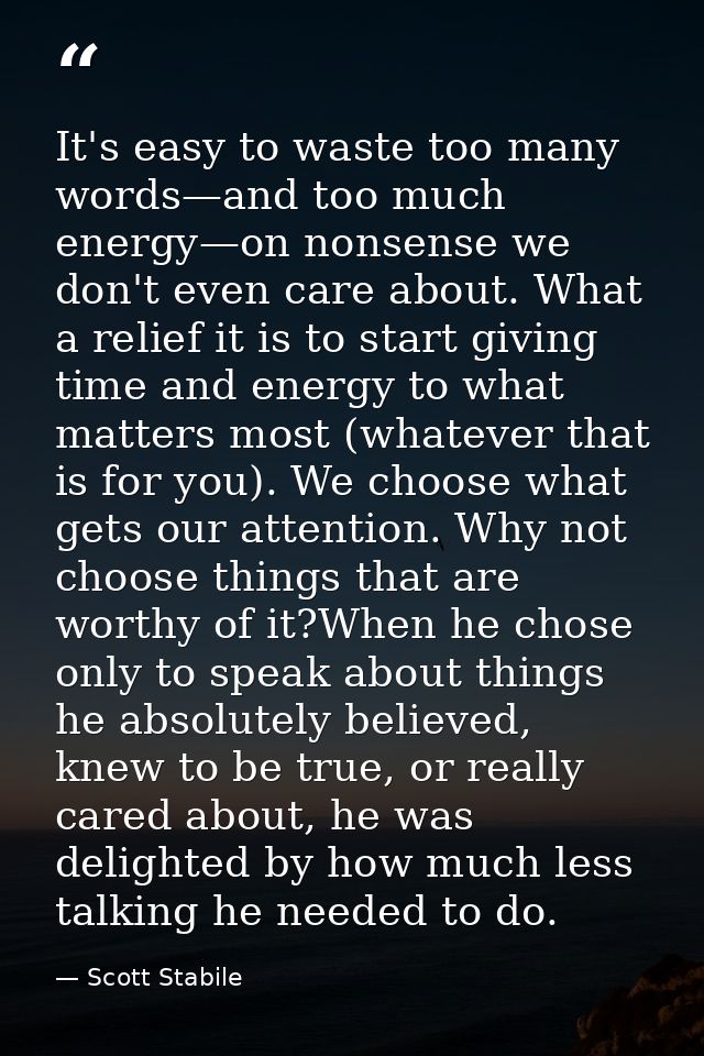 It's easy to waste too many words—and too much energy—on nonsense we don't even care about. What a relief it is to start — Scott Stabile