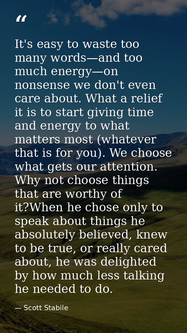 It's easy to waste too many words—and too much energy—on nonsense we don't even care about. What a relief it is to start — Scott Stabile