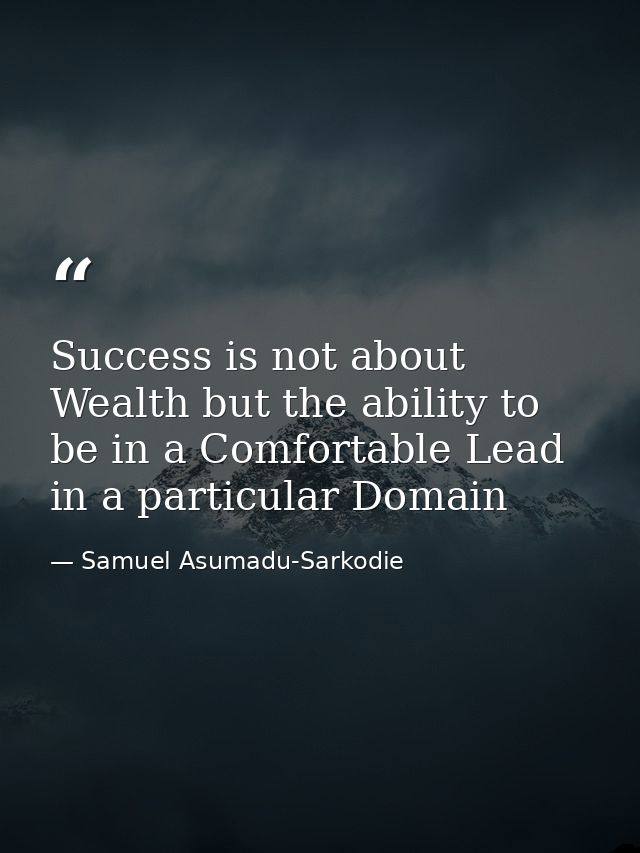 Success is not about Wealth but the ability to be in a Comfortable Lead in a particular Domain — Samuel Asumadu-Sarkodie