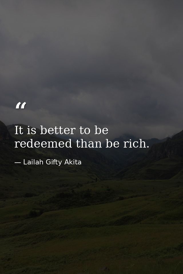 It is better to be redeemed than be rich. — Lailah Gifty Akita
