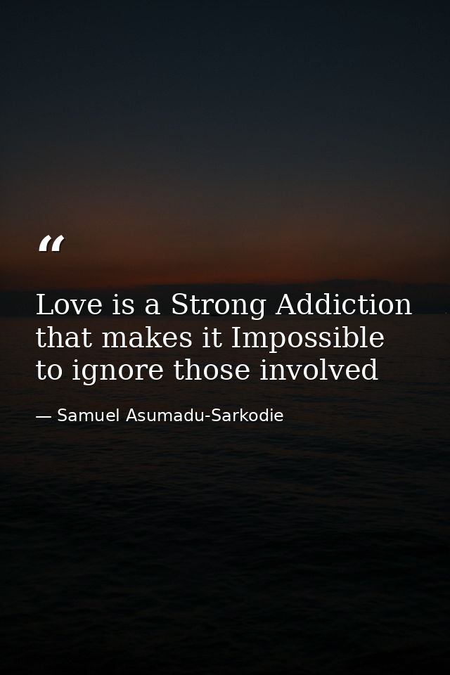 Love is a Strong Addiction that makes it Impossible to ignore those involved — Samuel Asumadu-Sarkodie