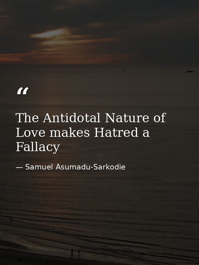 The Antidotal Nature of Love makes Hatred a Fallacy — Samuel Asumadu-Sarkodie