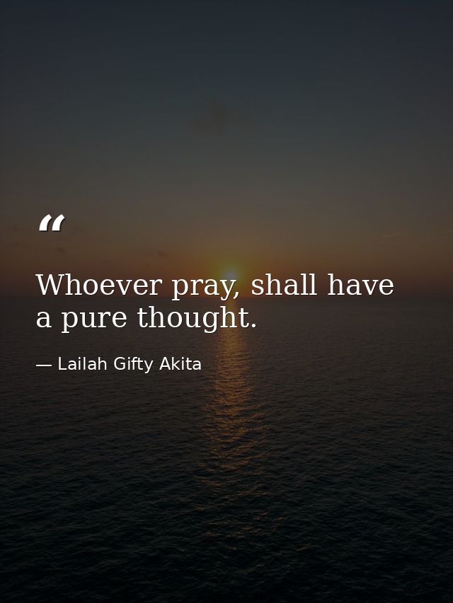 Whoever pray, shall have a pure thought. — Lailah Gifty Akita