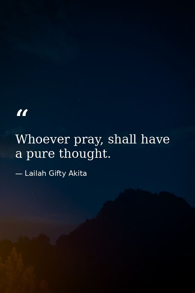 Whoever pray, shall have a pure thought. — Lailah Gifty Akita