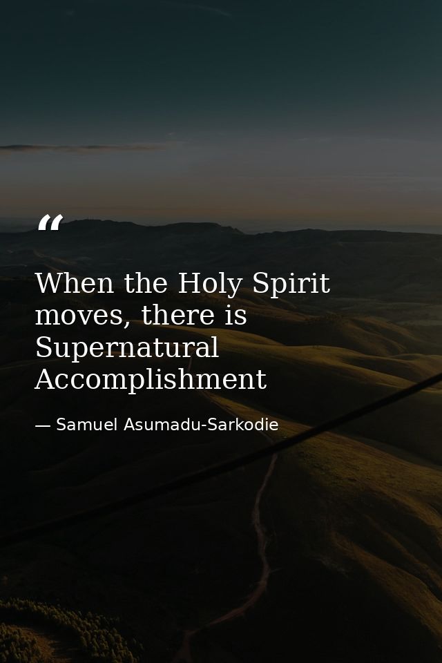 When the Holy Spirit moves, there is Supernatural Accomplishment — Samuel Asumadu-Sarkodie