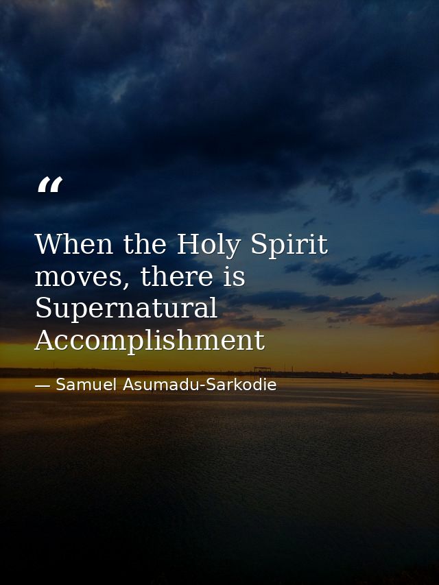 When the Holy Spirit moves, there is Supernatural Accomplishment — Samuel Asumadu-Sarkodie