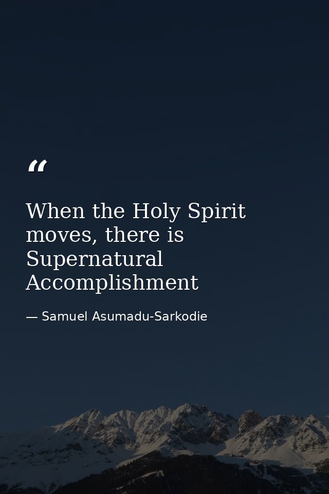 When the Holy Spirit moves, there is Supernatural Accomplishment — Samuel Asumadu-Sarkodie