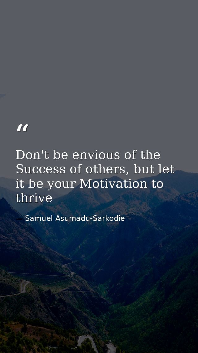 Don't be envious of the Success of others, but let it be your Motivation to thrive — Samuel Asumadu-Sarkodie