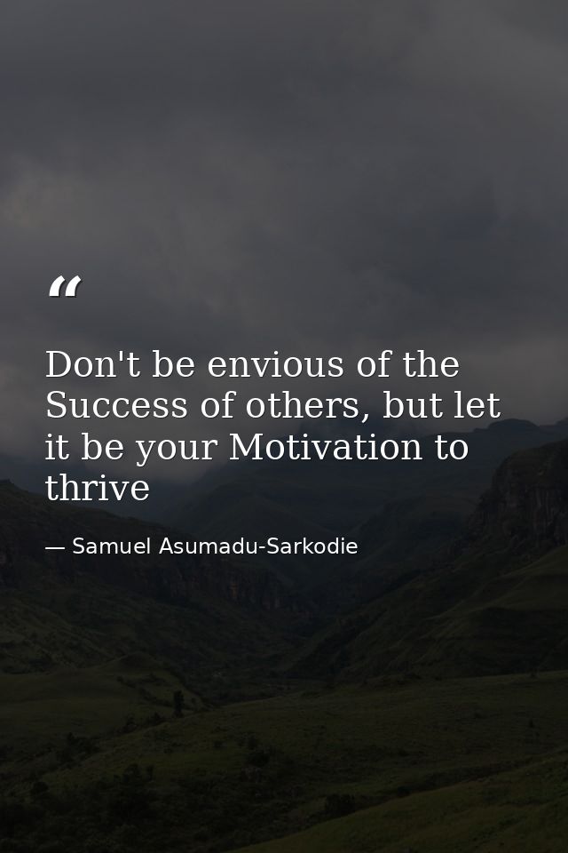 Don't be envious of the Success of others, but let it be your Motivation to thrive — Samuel Asumadu-Sarkodie