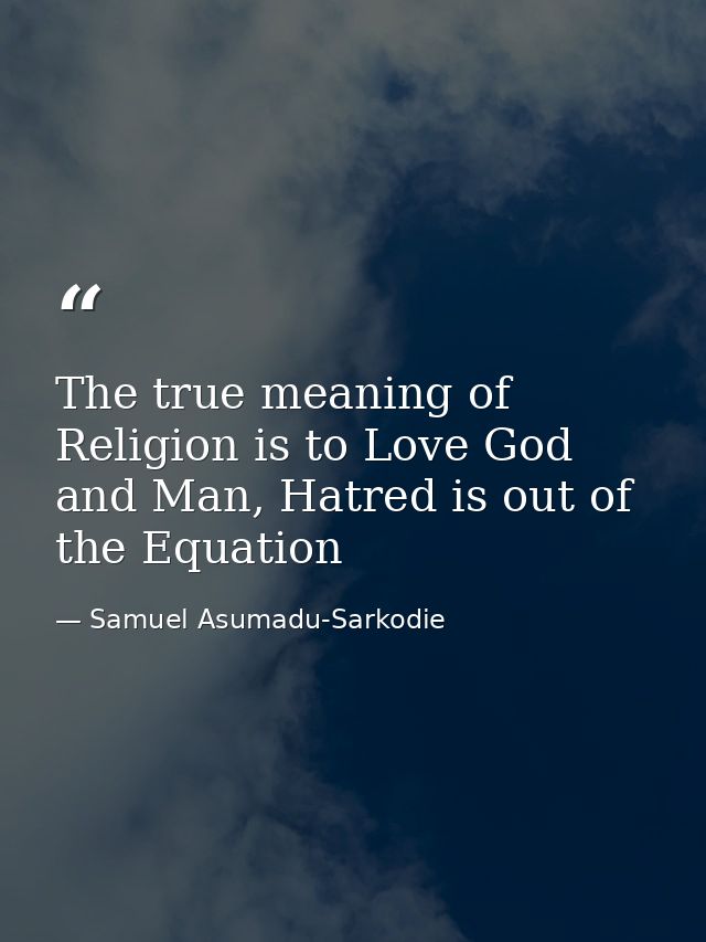 The true meaning of Religion is to Love God and Man, Hatred is out of the Equation — Samuel Asumadu-Sarkodie