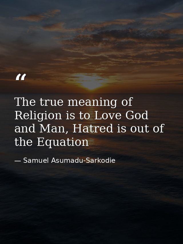 The true meaning of Religion is to Love God and Man, Hatred is out of the Equation — Samuel Asumadu-Sarkodie