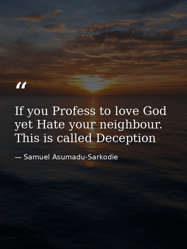 If you Profess to love God yet Hate your neighbour. This is called Deception — Samuel Asumadu-Sarkodie
