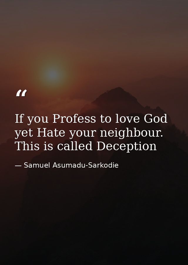 If you Profess to love God yet Hate your neighbour. This is called Deception — Samuel Asumadu-Sarkodie