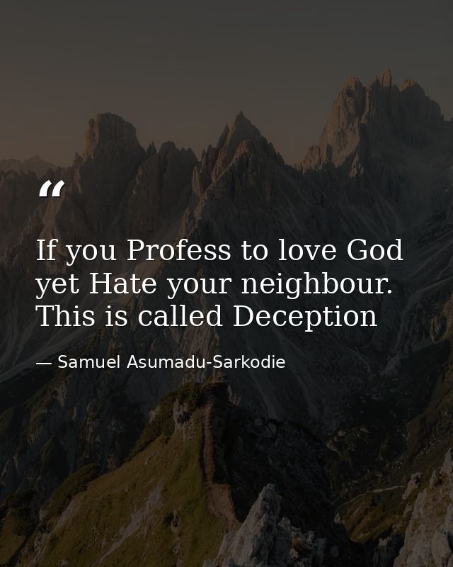 If you Profess to love God yet Hate your neighbour. This is called Deception — Samuel Asumadu-Sarkodie