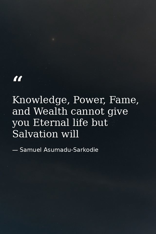 Knowledge, Power, Fame, and Wealth cannot give you Eternal life but Salvation will — Samuel Asumadu-Sarkodie