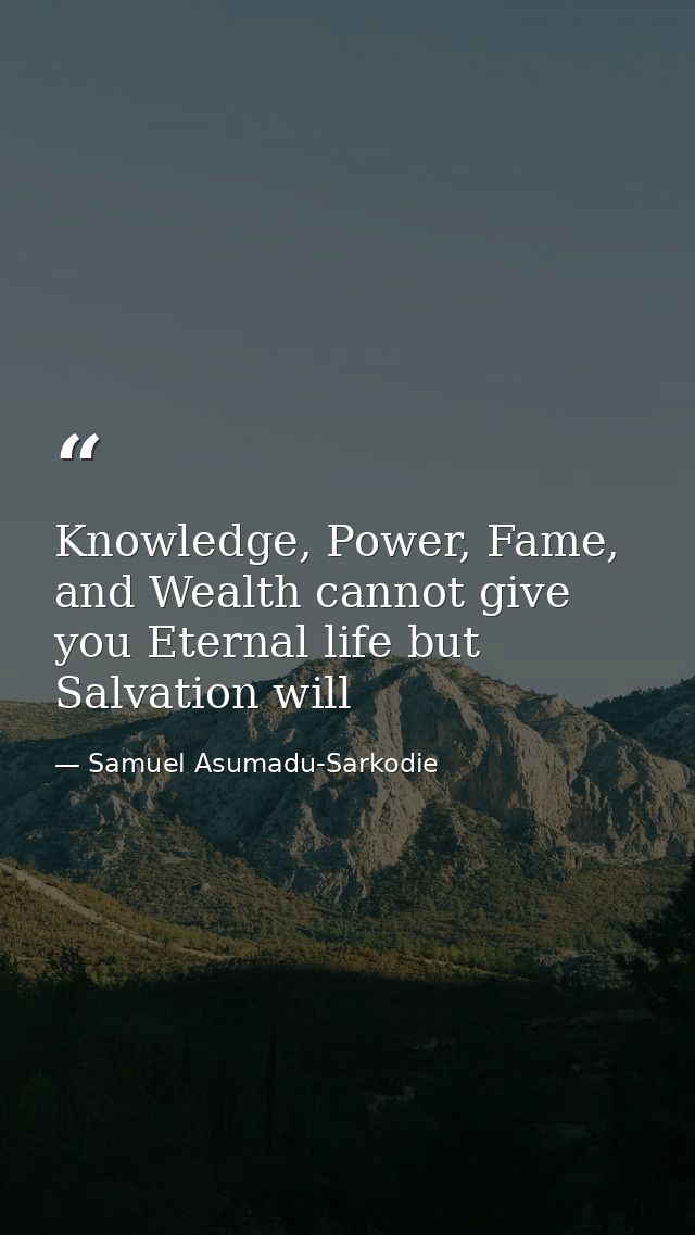 Knowledge, Power, Fame, and Wealth cannot give you Eternal life but Salvation will — Samuel Asumadu-Sarkodie