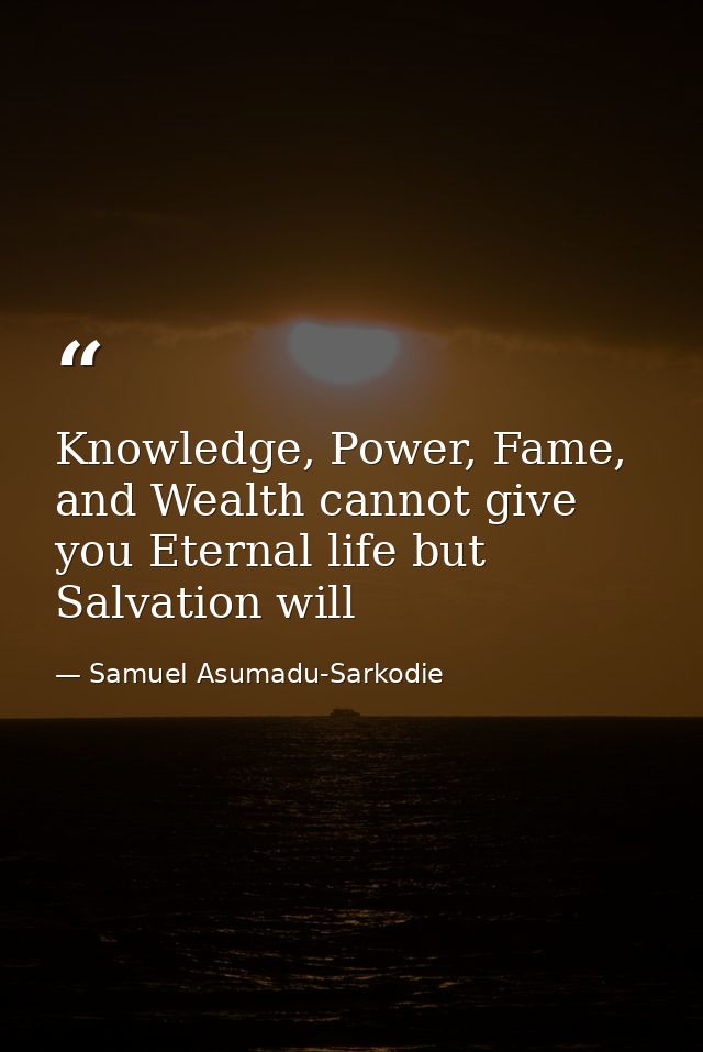 Knowledge, Power, Fame, and Wealth cannot give you Eternal life but Salvation will — Samuel Asumadu-Sarkodie