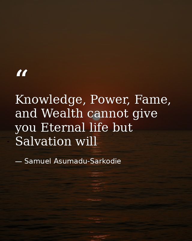 Knowledge, Power, Fame, and Wealth cannot give you Eternal life but Salvation will — Samuel Asumadu-Sarkodie