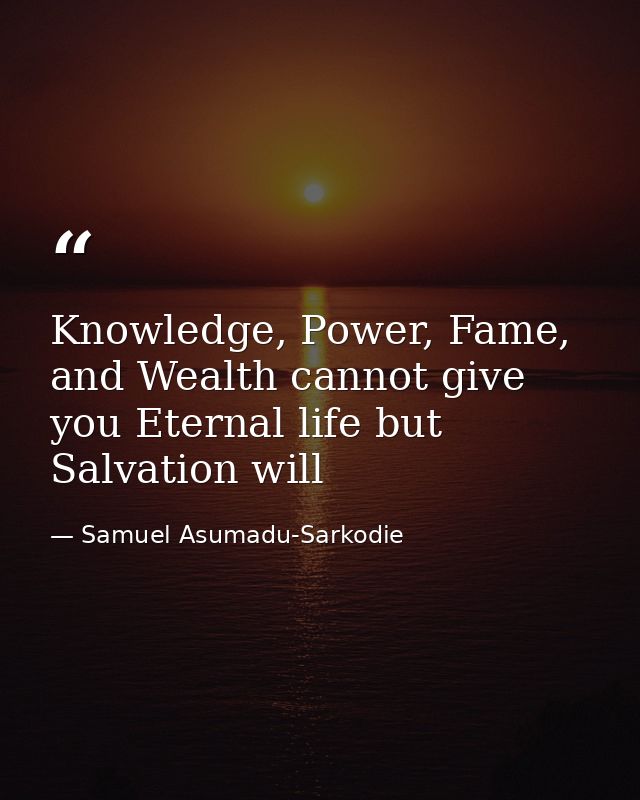 Knowledge, Power, Fame, and Wealth cannot give you Eternal life but Salvation will — Samuel Asumadu-Sarkodie