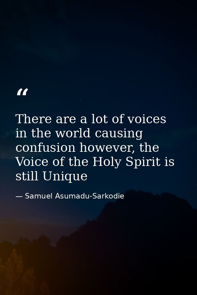 There are a lot of voices in the world causing confusion however, the Voice of the Holy Spirit is still Unique — Samuel Asumadu-Sarkodie