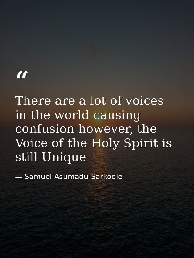There are a lot of voices in the world causing confusion however, the Voice of the Holy Spirit is still Unique — Samuel Asumadu-Sarkodie