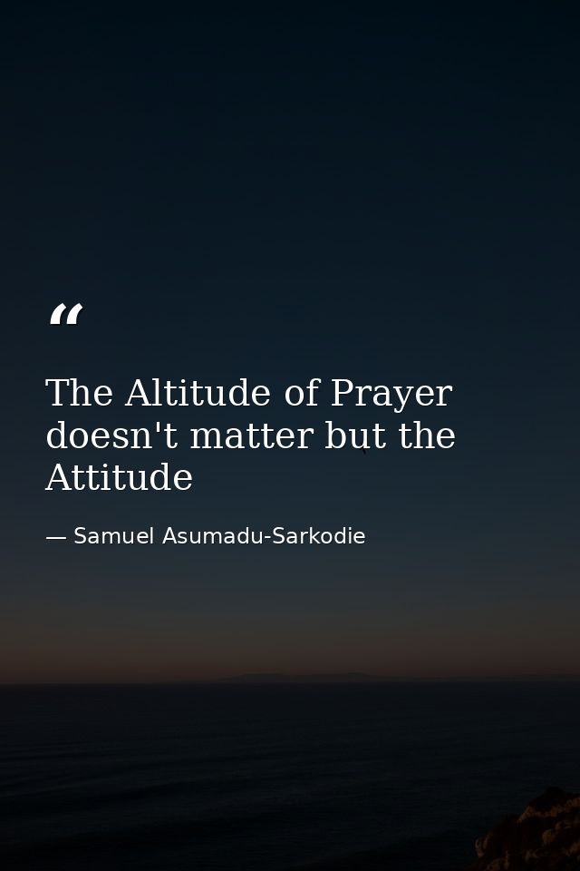 The Altitude of Prayer doesn't matter but the Attitude — Samuel Asumadu-Sarkodie