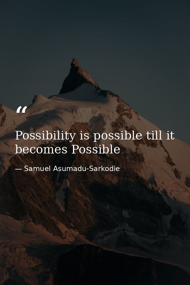 Possibility is possible till it becomes Possible — Samuel Asumadu-Sarkodie