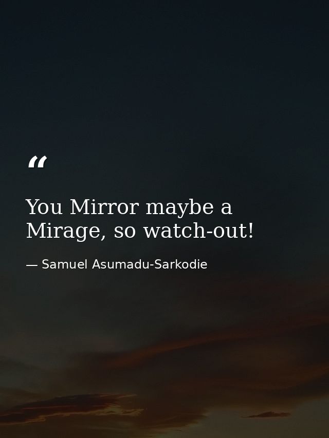 You Mirror maybe a Mirage, so watch-out! — Samuel Asumadu-Sarkodie