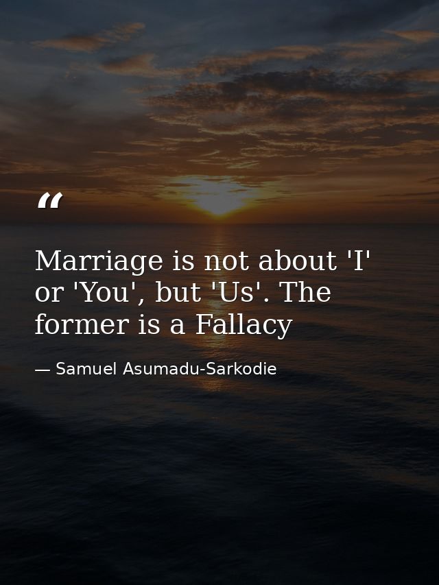 Marriage is not about 'I' or 'You', but 'Us'. The former is a Fallacy — Samuel Asumadu-Sarkodie