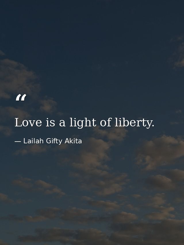 Love is a light of liberty. — Lailah Gifty Akita