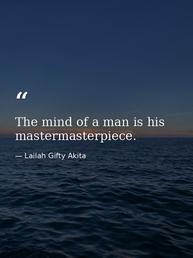 The mind of a man is his mastermasterpiece. — Lailah Gifty Akita