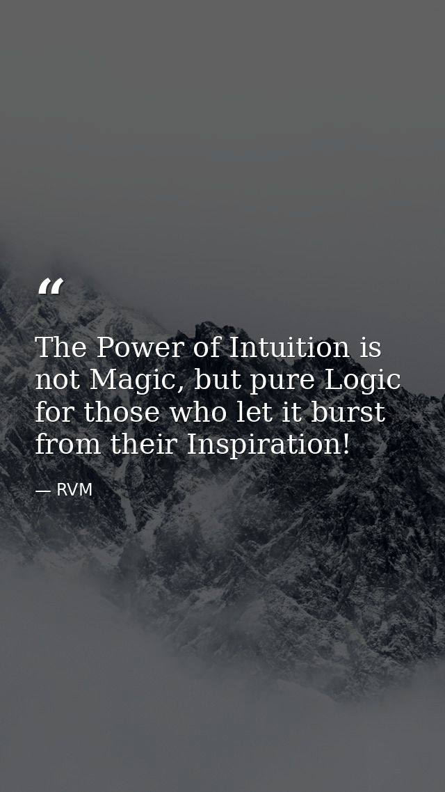 The Power of Intuition is not Magic, but pure Logic for those who let it burst from their Inspiration! — RVM