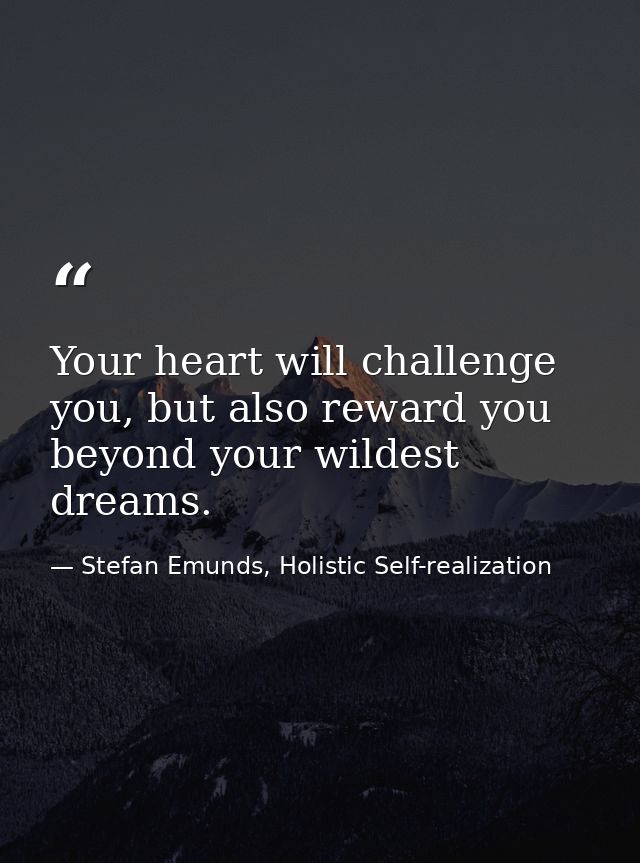 Your heart will challenge you, but also reward you beyond your wildest dreams. — Stefan Emunds, Holistic Self-realization